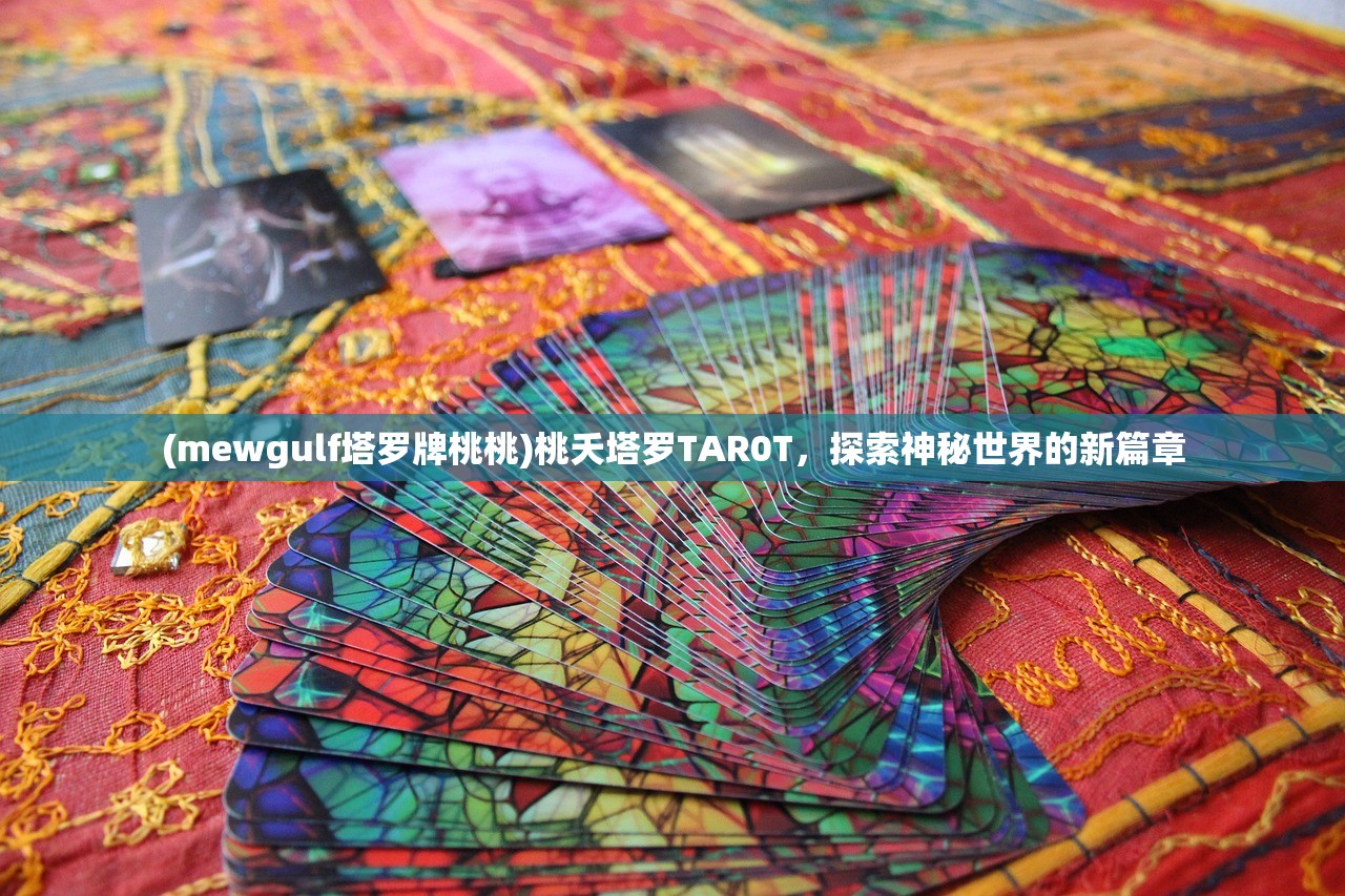 (mewgulf塔罗牌桃桃)桃夭塔罗TAR0T，探索神秘世界的新篇章