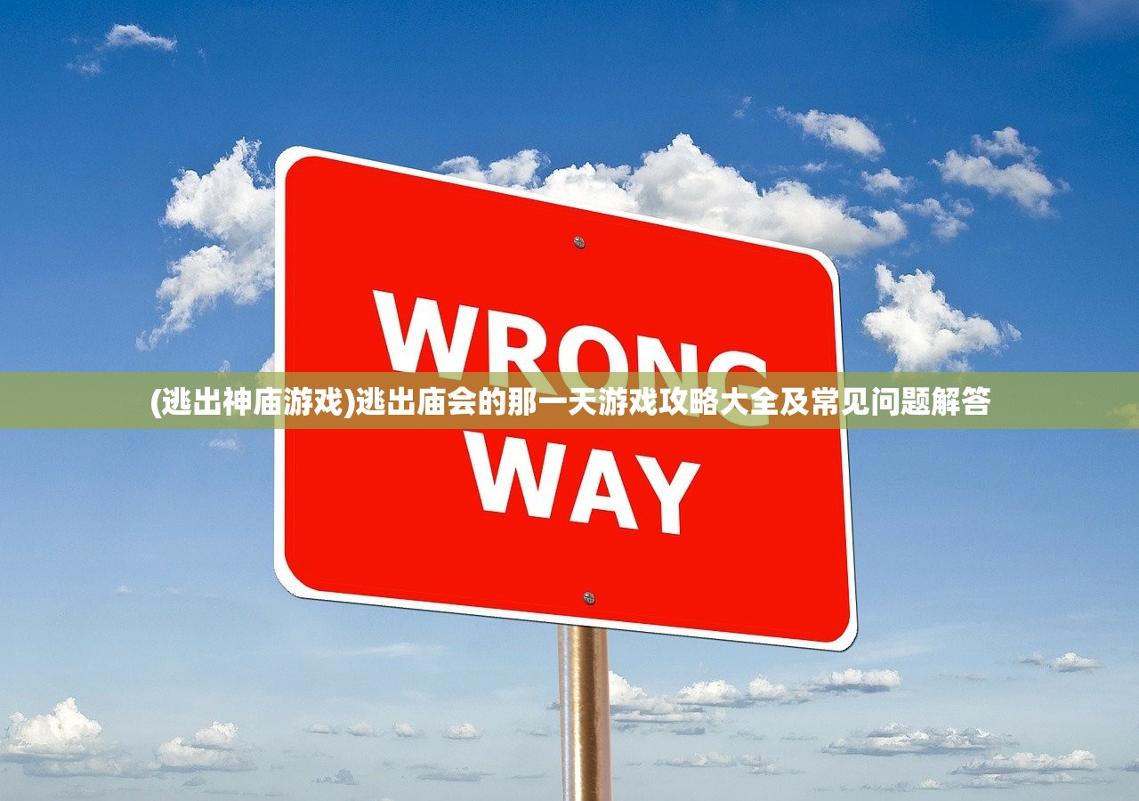 (逃出神庙游戏)逃出庙会的那一天游戏攻略大全及常见问题解答