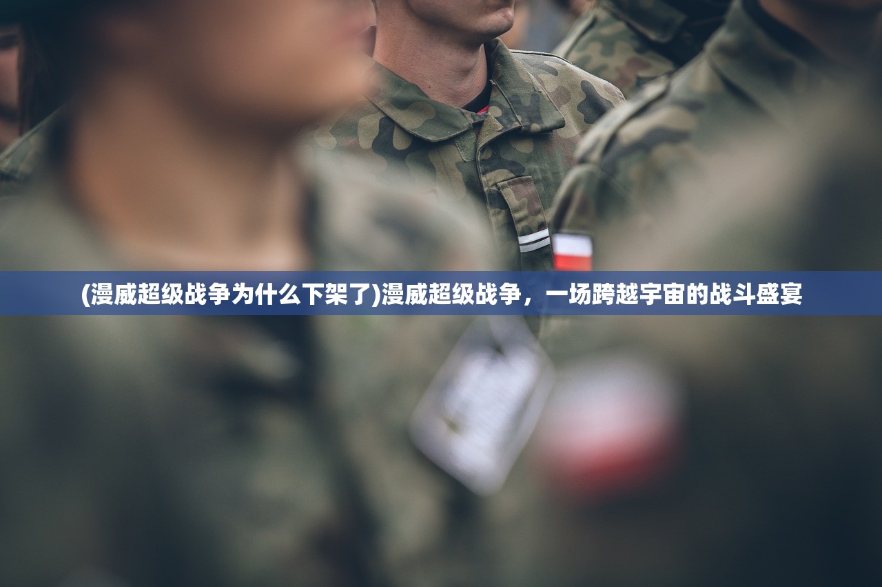 (漫威超级战争为什么下架了)漫威超级战争，一场跨越宇宙的战斗盛宴