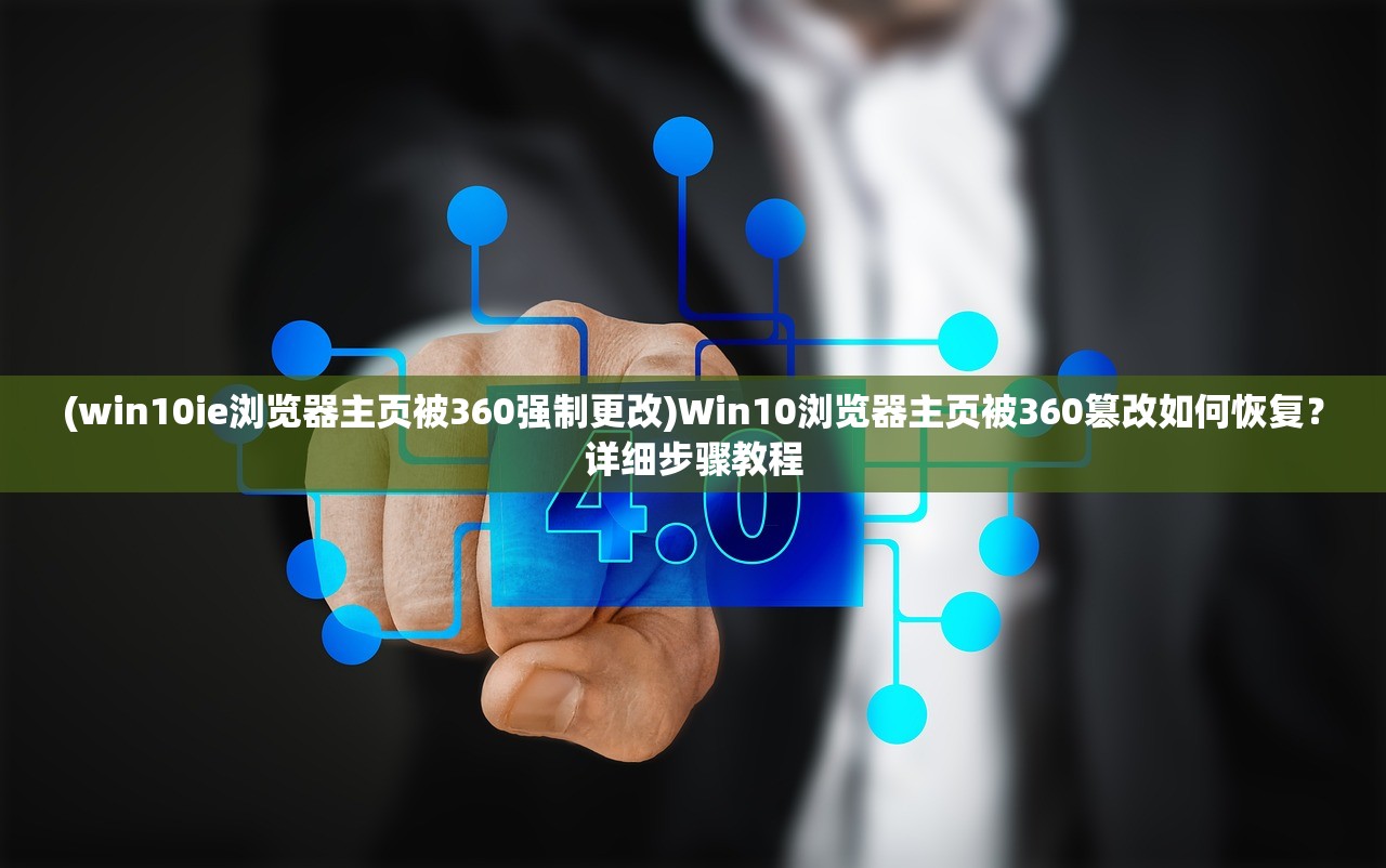 (win10ie浏览器主页被360强制更改)Win10浏览器主页被360篡改如何恢复？详细步骤教程