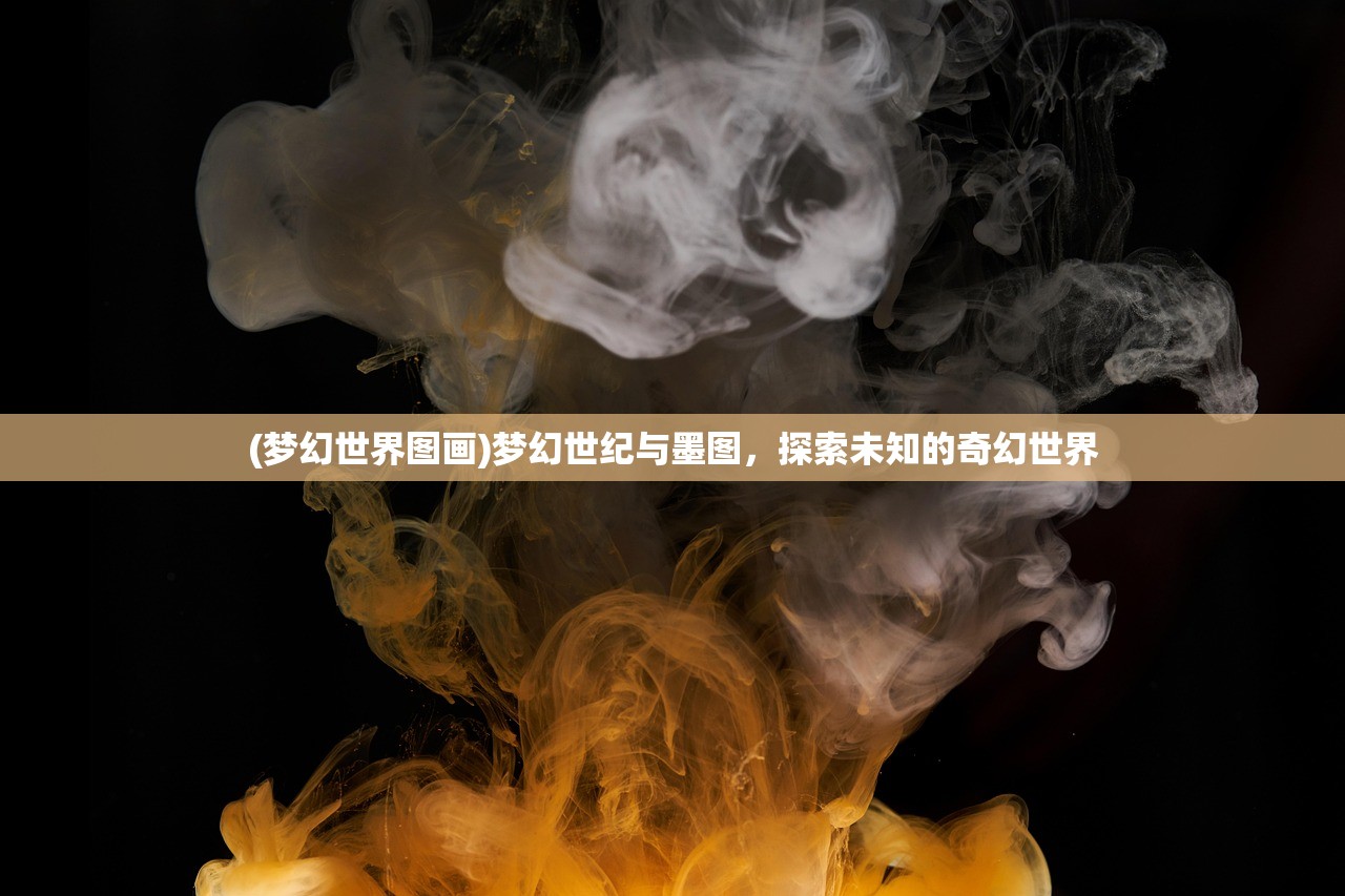 (梦幻世界图画)梦幻世纪与墨图，探索未知的奇幻世界