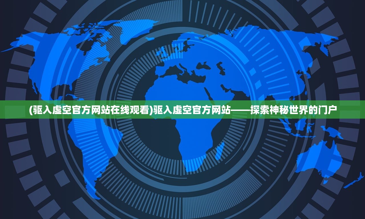 (驱入虚空官方网站在线观看)驱入虚空官方网站——探索神秘世界的门户