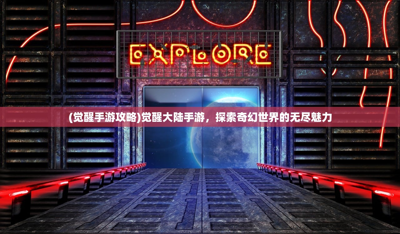 (觉醒手游攻略)觉醒大陆手游，探索奇幻世界的无尽魅力