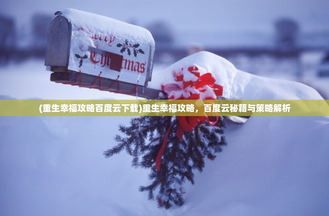 (重生幸福攻略百度云下载)重生幸福攻略，百度云秘籍与策略解析