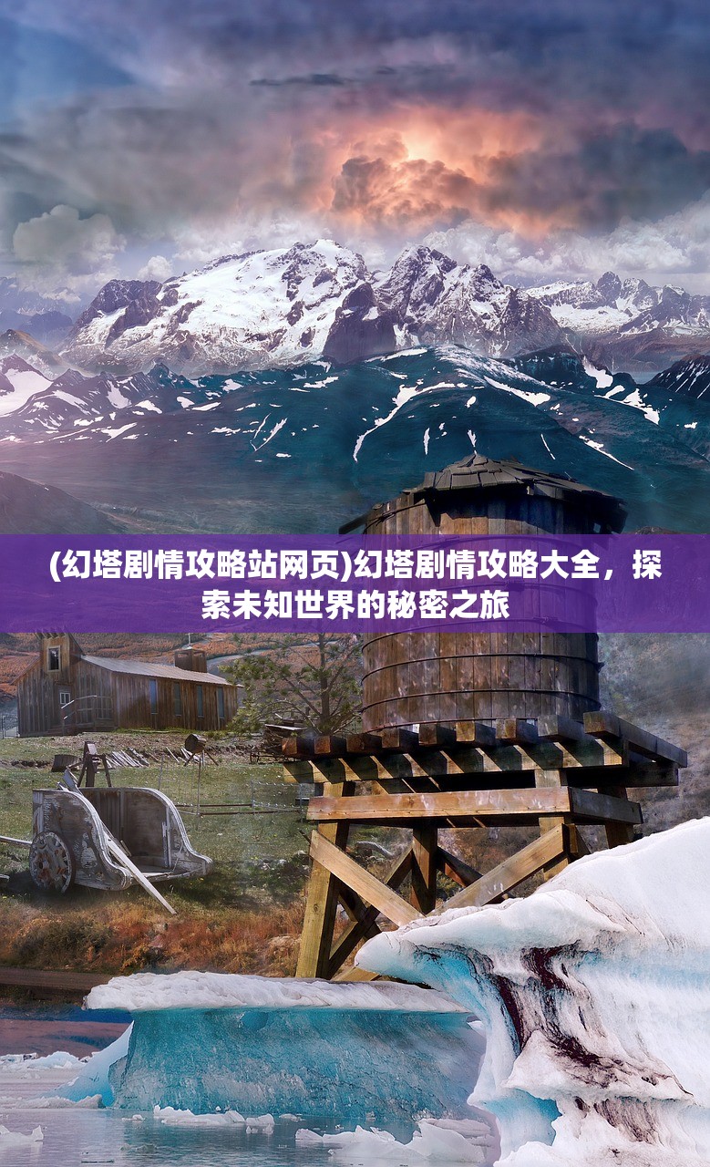 (幻塔剧情攻略站网页)幻塔剧情攻略大全，探索未知世界的秘密之旅
