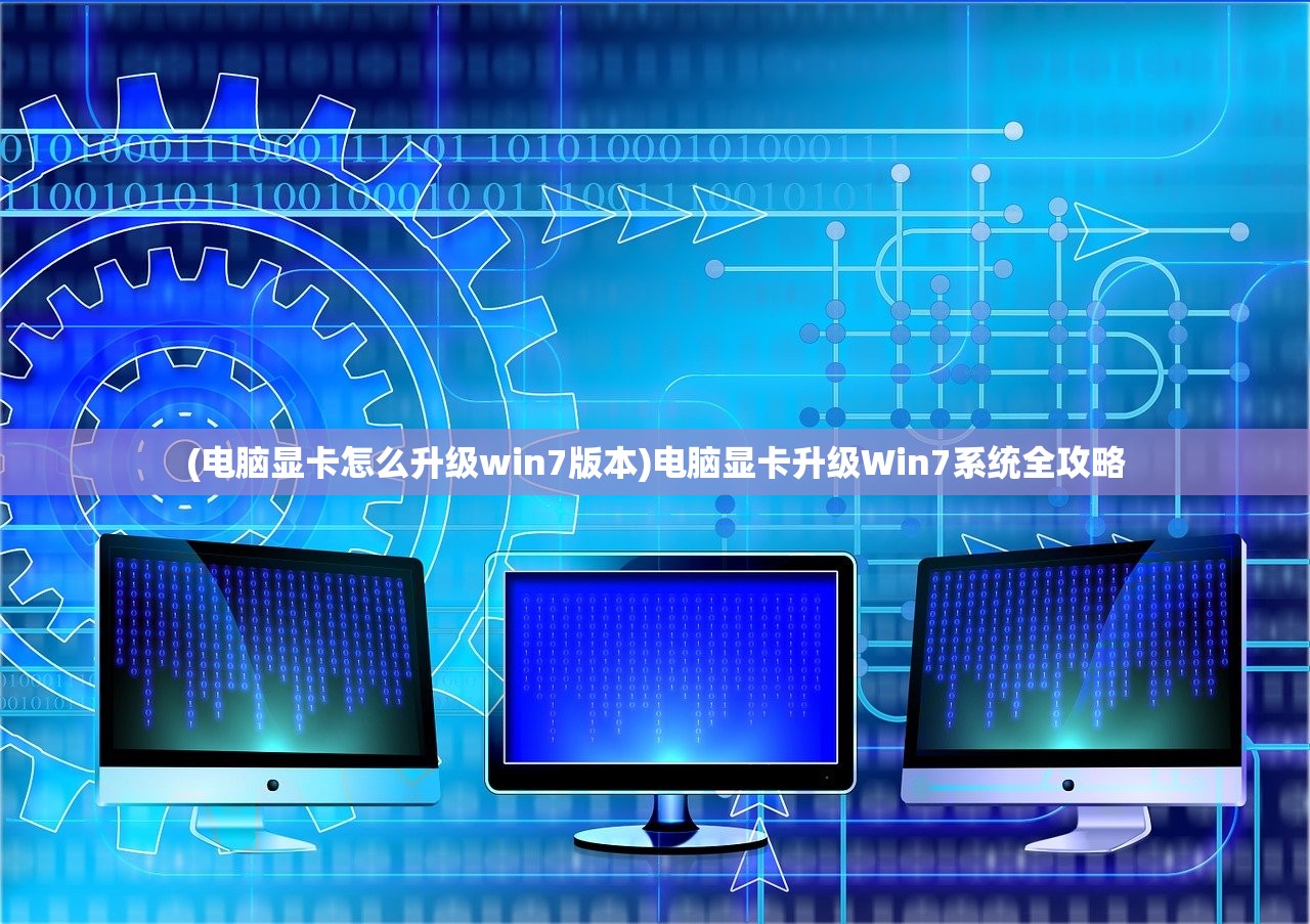 (电脑显卡怎么升级win7版本)电脑显卡升级Win7系统全攻略