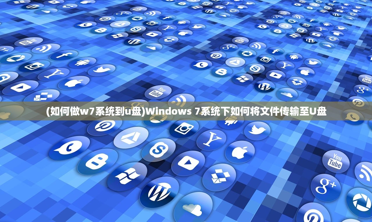 (如何做w7系统到u盘)Windows 7系统下如何将文件传输至U盘