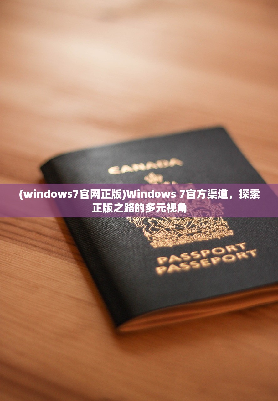 (windows7官网正版)Windows 7官方渠道，探索正版之路的多元视角