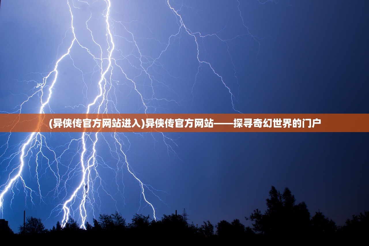 (异侠传官方网站进入)异侠传官方网站——探寻奇幻世界的门户