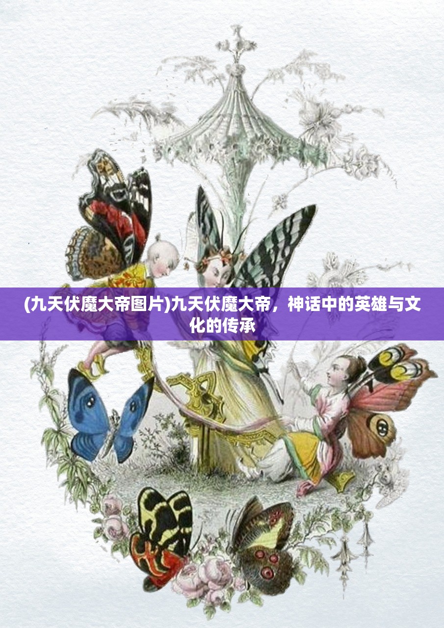 (九天伏魔大帝图片)九天伏魔大帝，神话中的英雄与文化的传承