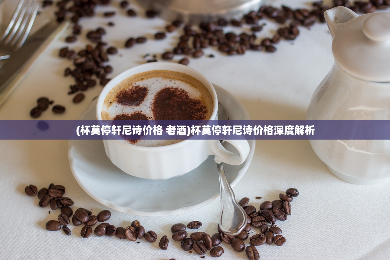 (杯莫停轩尼诗价格 老酒)杯莫停轩尼诗价格深度解析