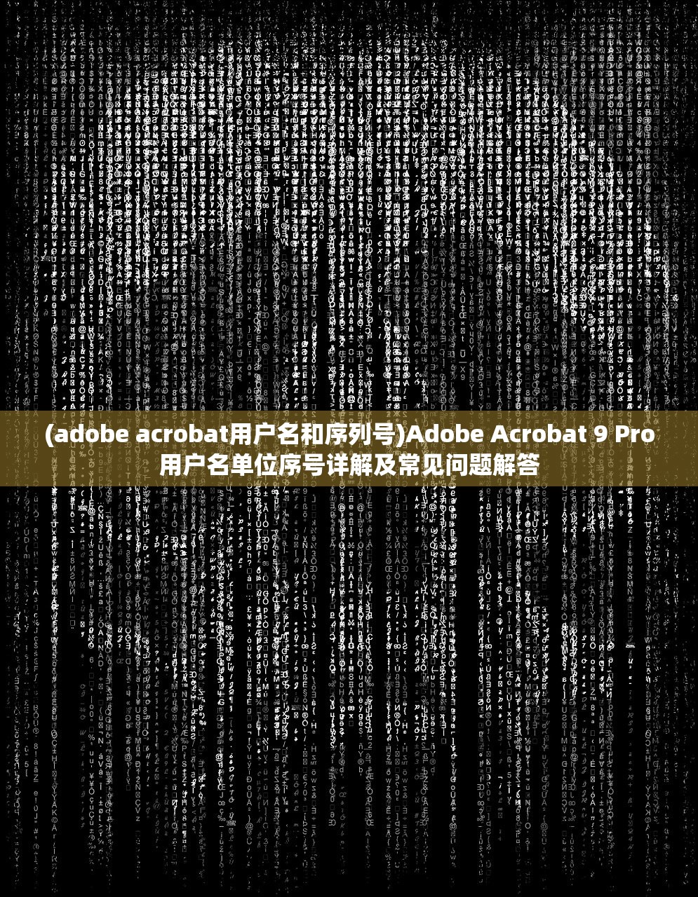 (adobe acrobat用户名和序列号)Adobe Acrobat 9 Pro用户名单位序号详解及常见问题解答