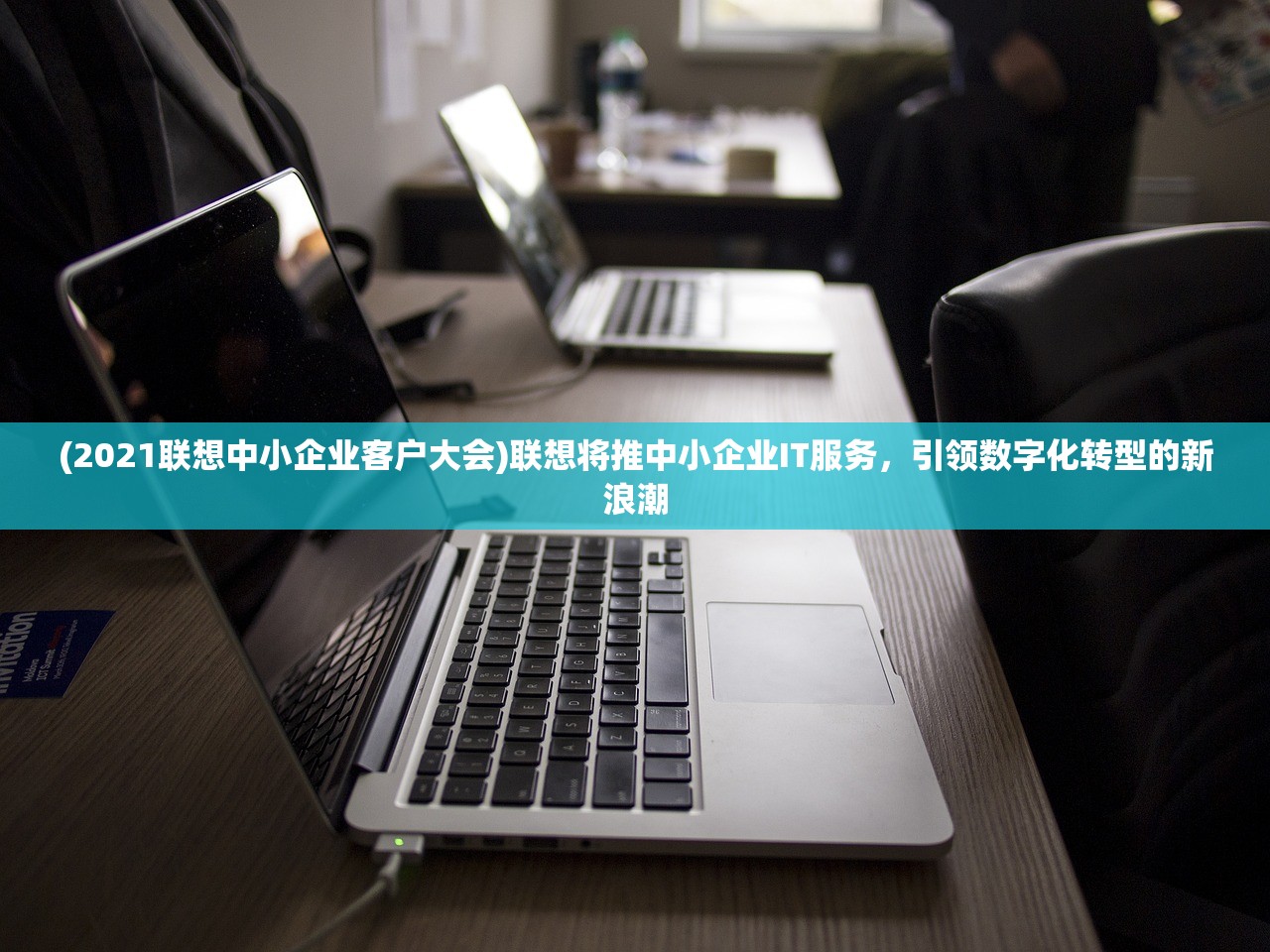(2021联想中小企业客户大会)联想将推中小企业IT服务，引领数字化转型的新浪潮