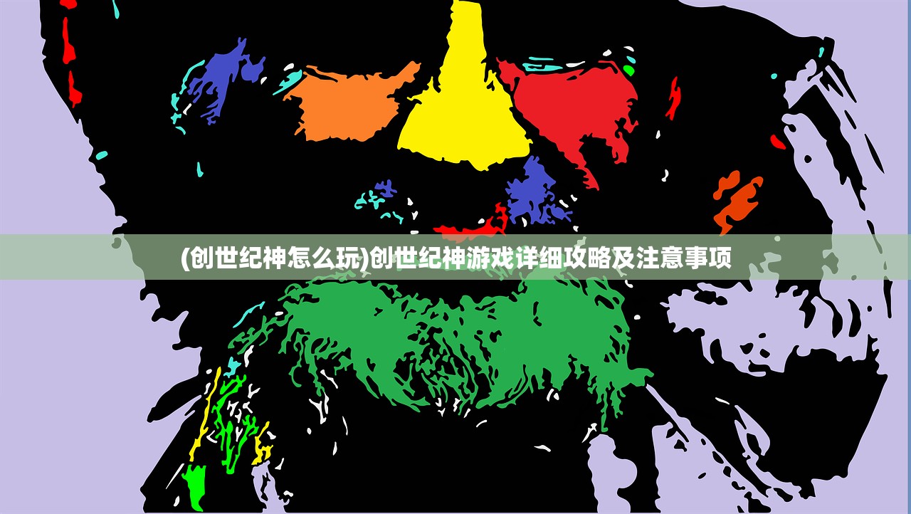 (创世纪神怎么玩)创世纪神游戏详细攻略及注意事项