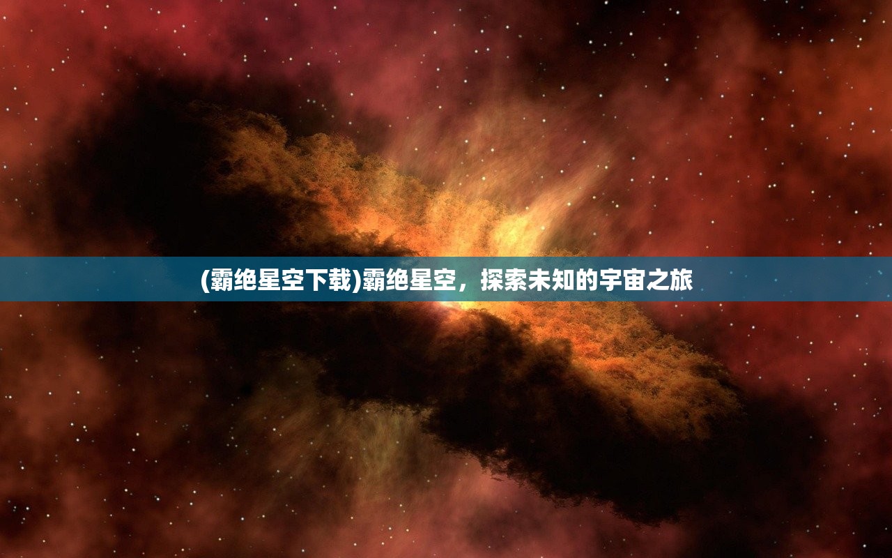 (霸绝星空下载)霸绝星空，探索未知的宇宙之旅