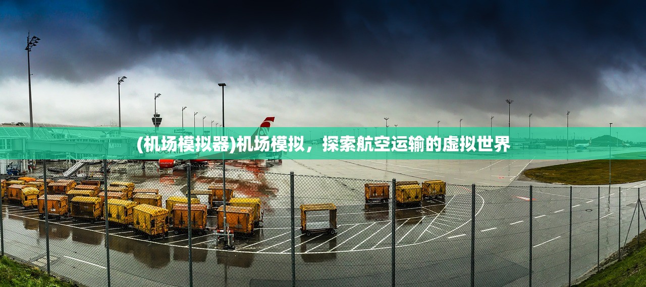 (机场模拟器)机场模拟，探索航空运输的虚拟世界