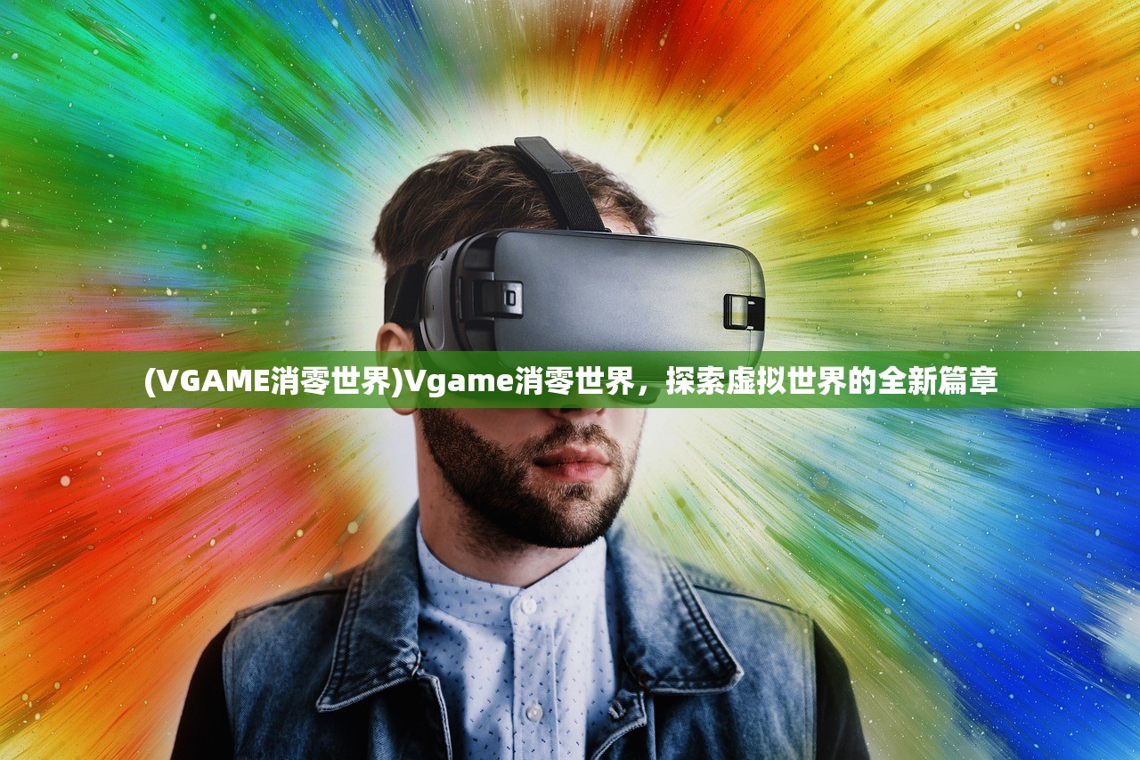 (VGAME消零世界)Vgame消零世界，探索虚拟世界的全新篇章