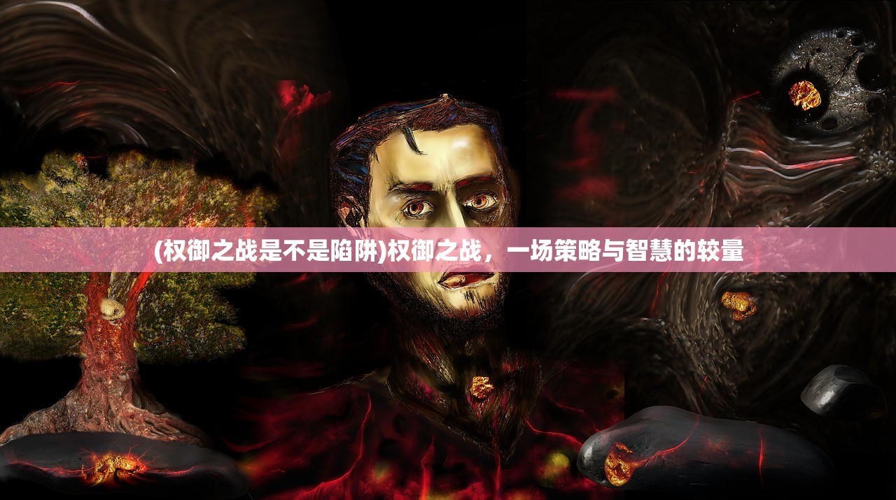 (权御之战是不是陷阱)权御之战，一场策略与智慧的较量
