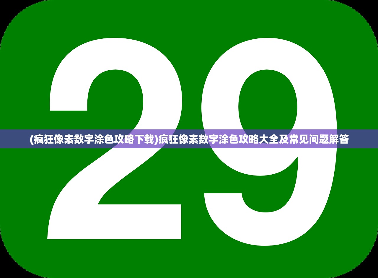 (疯狂像素数字涂色攻略下载)疯狂像素数字涂色攻略大全及常见问题解答