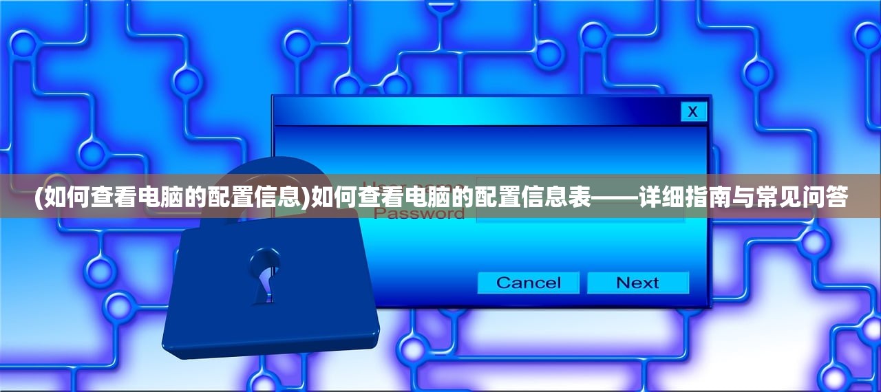 (如何查看电脑的配置信息)如何查看电脑的配置信息表——详细指南与常见问答