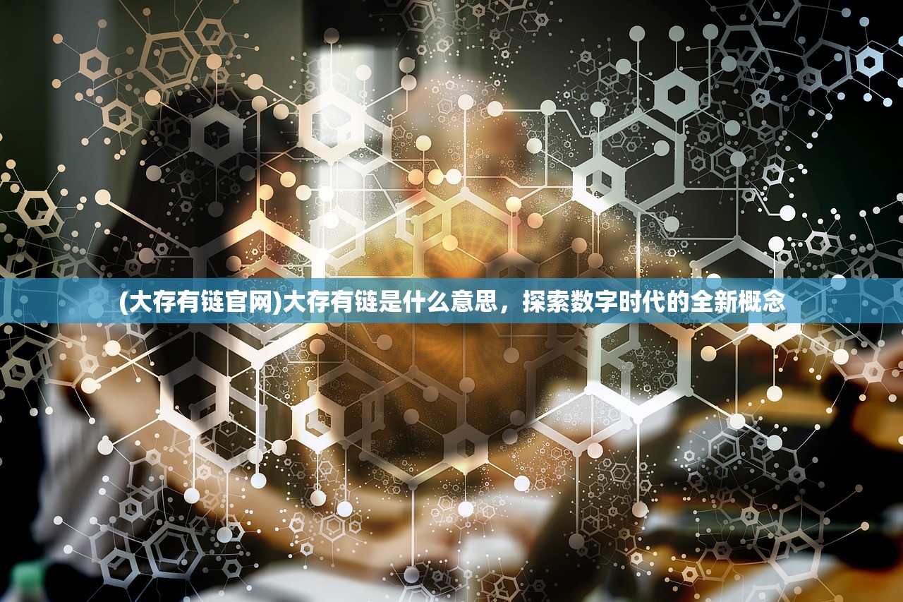 (大存有链官网)大存有链是什么意思，探索数字时代的全新概念