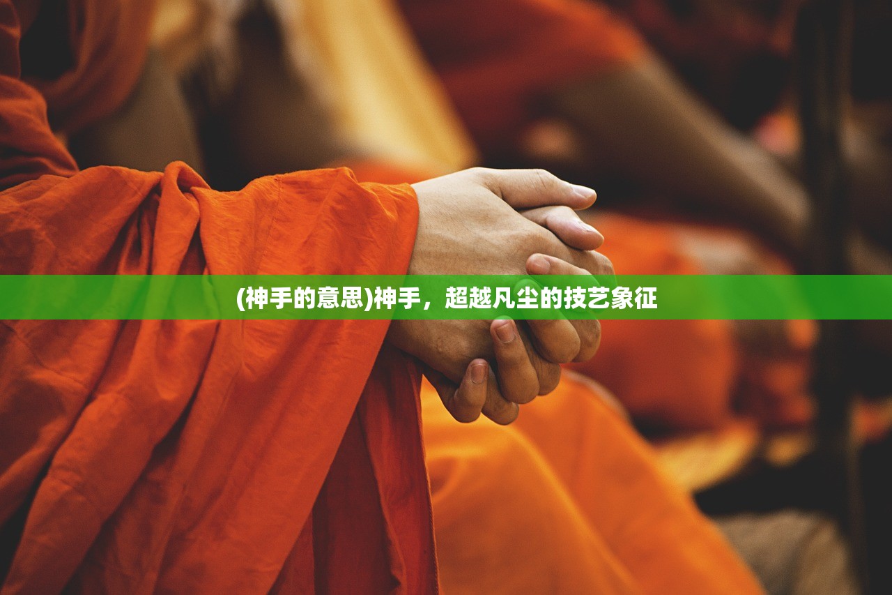 (神手的意思)神手，超越凡尘的技艺象征