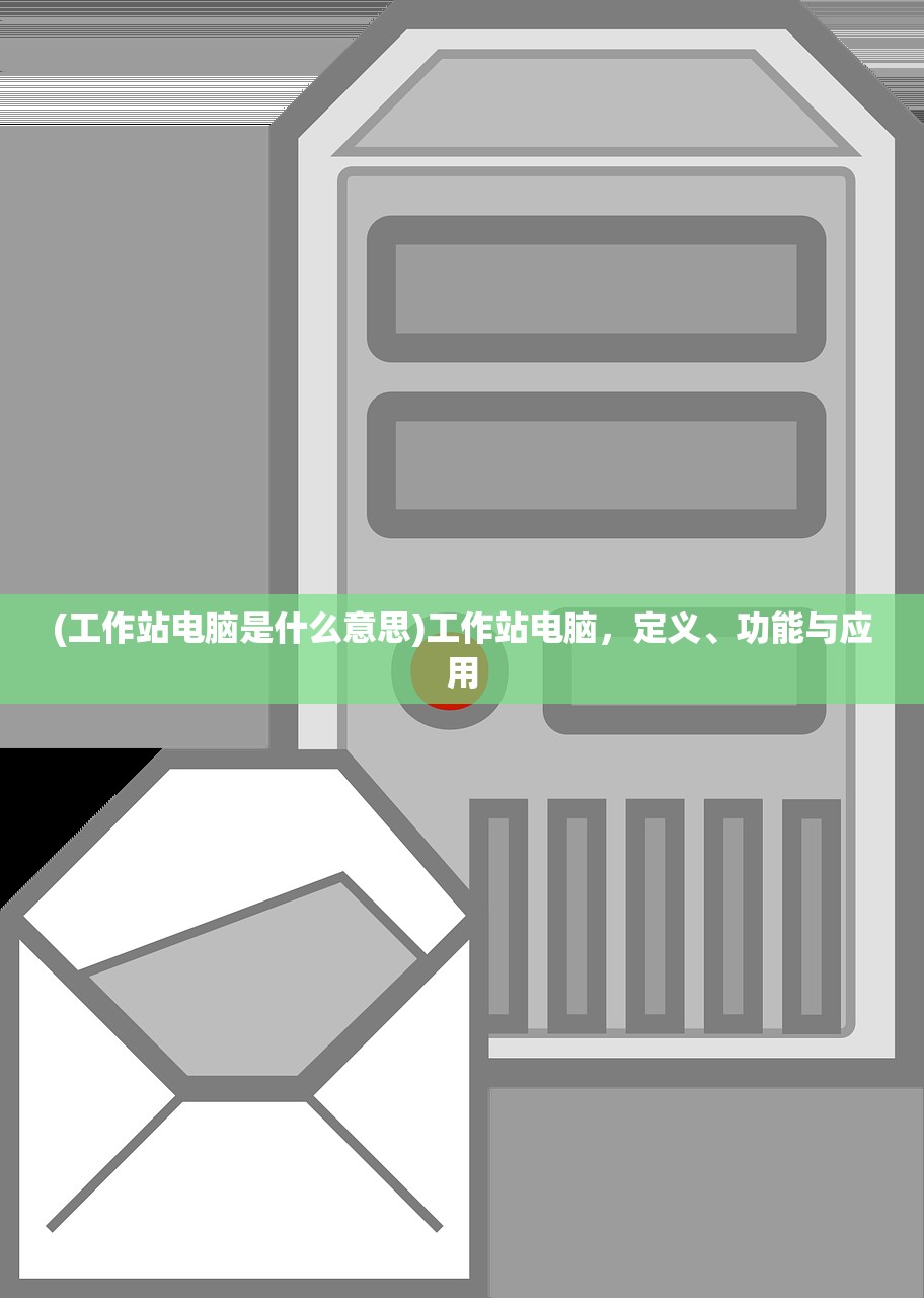 (工作站电脑是什么意思)工作站电脑，定义、功能与应用