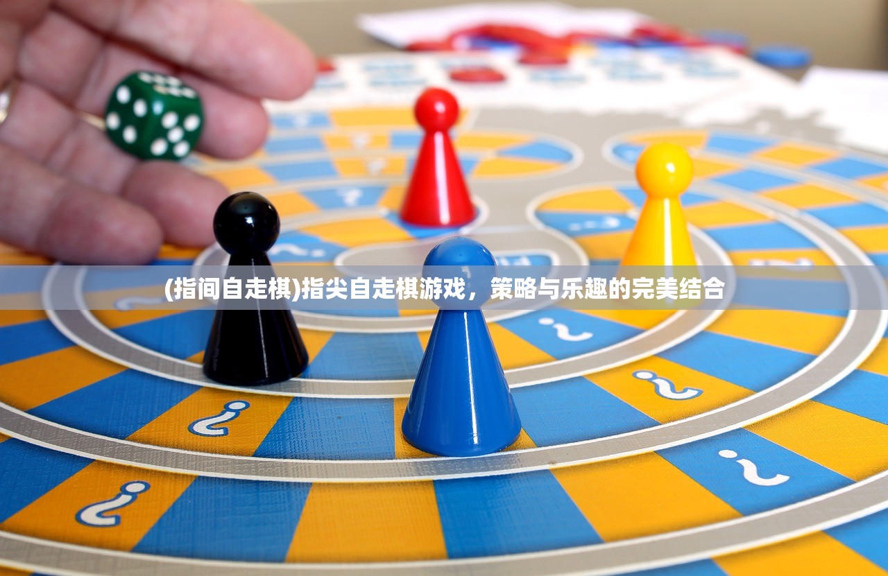 (指间自走棋)指尖自走棋游戏，策略与乐趣的完美结合