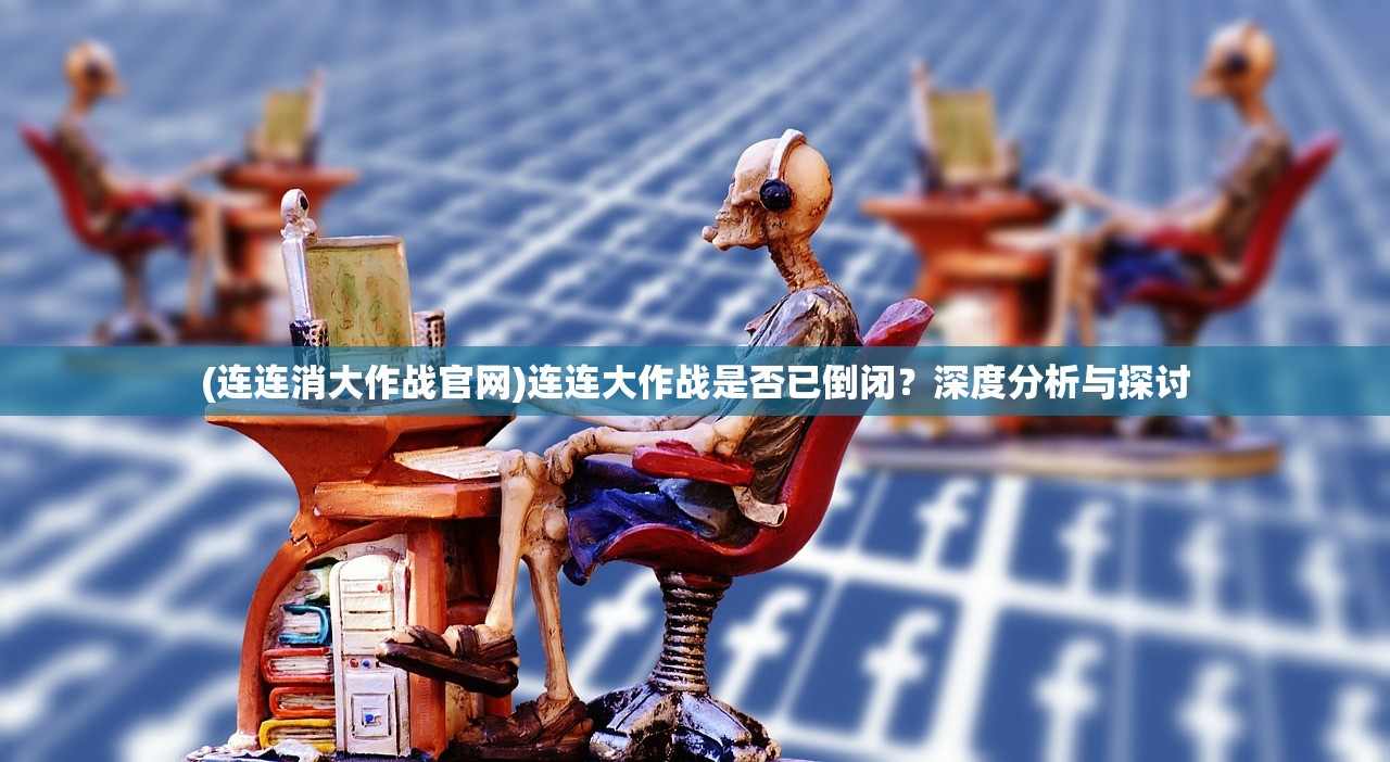 (连连消大作战官网)连连大作战是否已倒闭？深度分析与探讨
