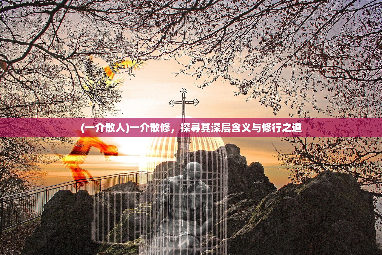 (一介散人)一介散修，探寻其深层含义与修行之道