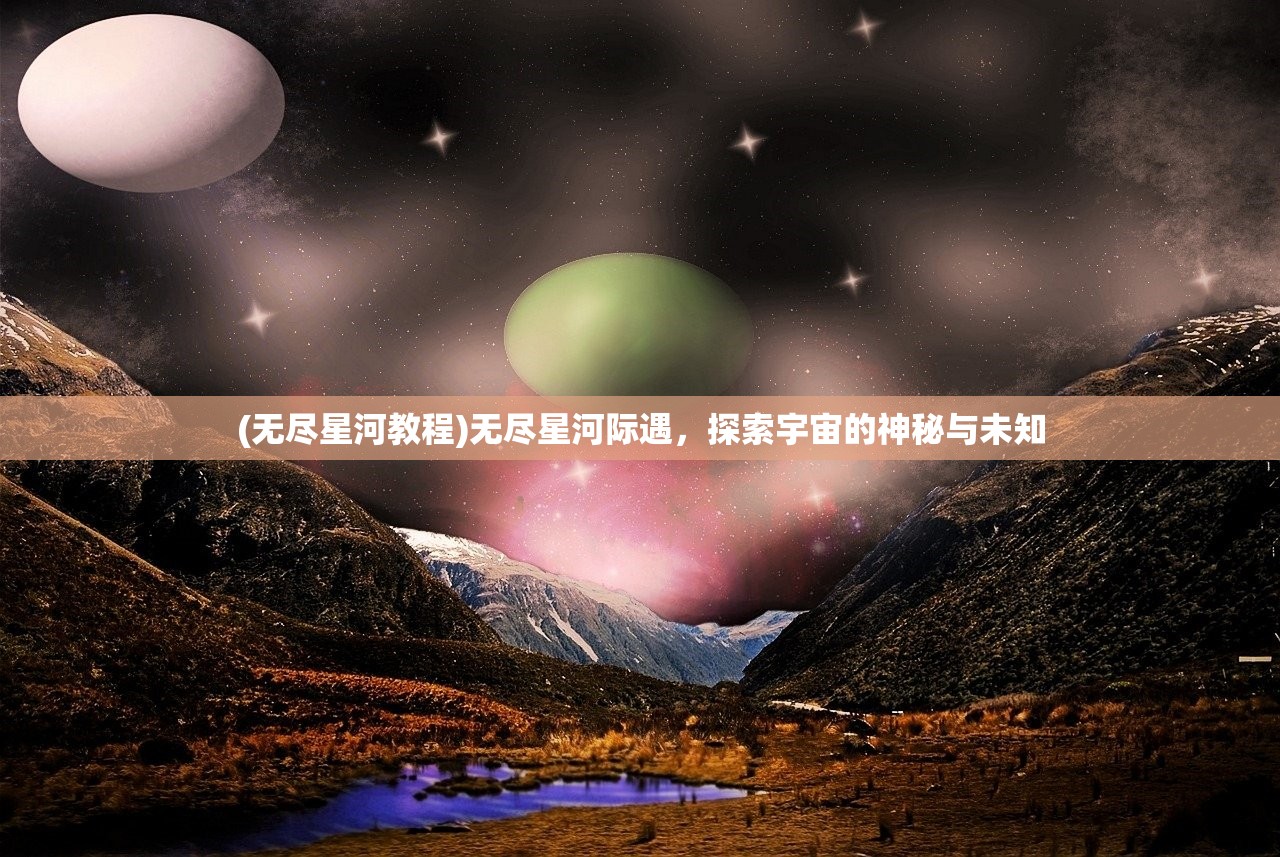 (无尽星河教程)无尽星河际遇，探索宇宙的神秘与未知