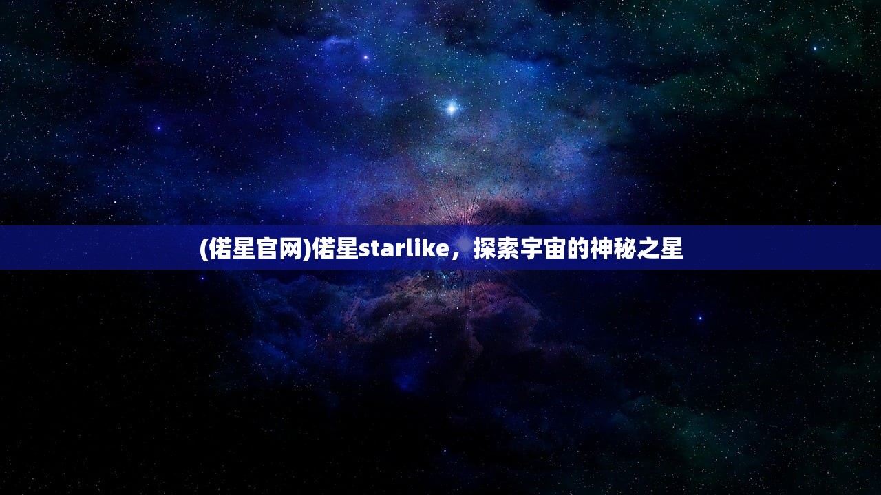 (偌星官网)偌星starlike，探索宇宙的神秘之星