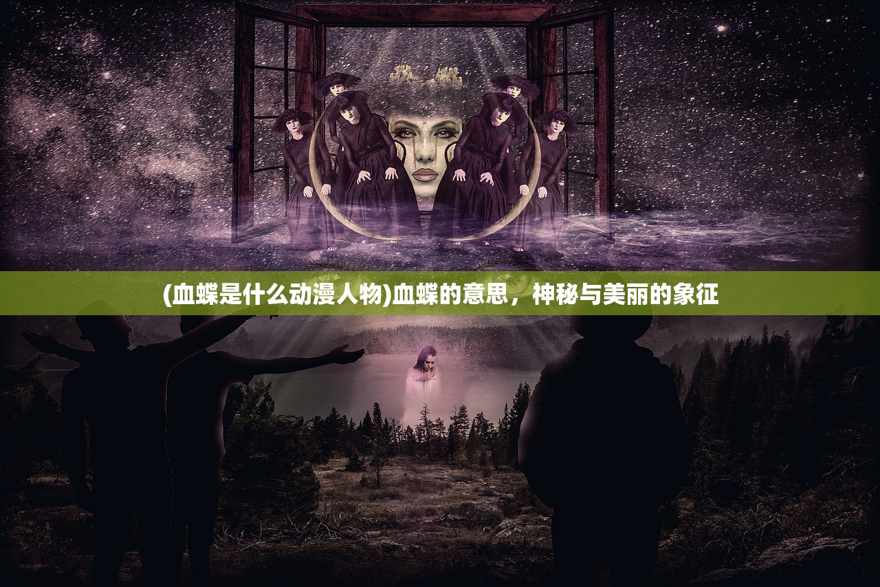 (血蝶是什么动漫人物)血蝶的意思，神秘与美丽的象征