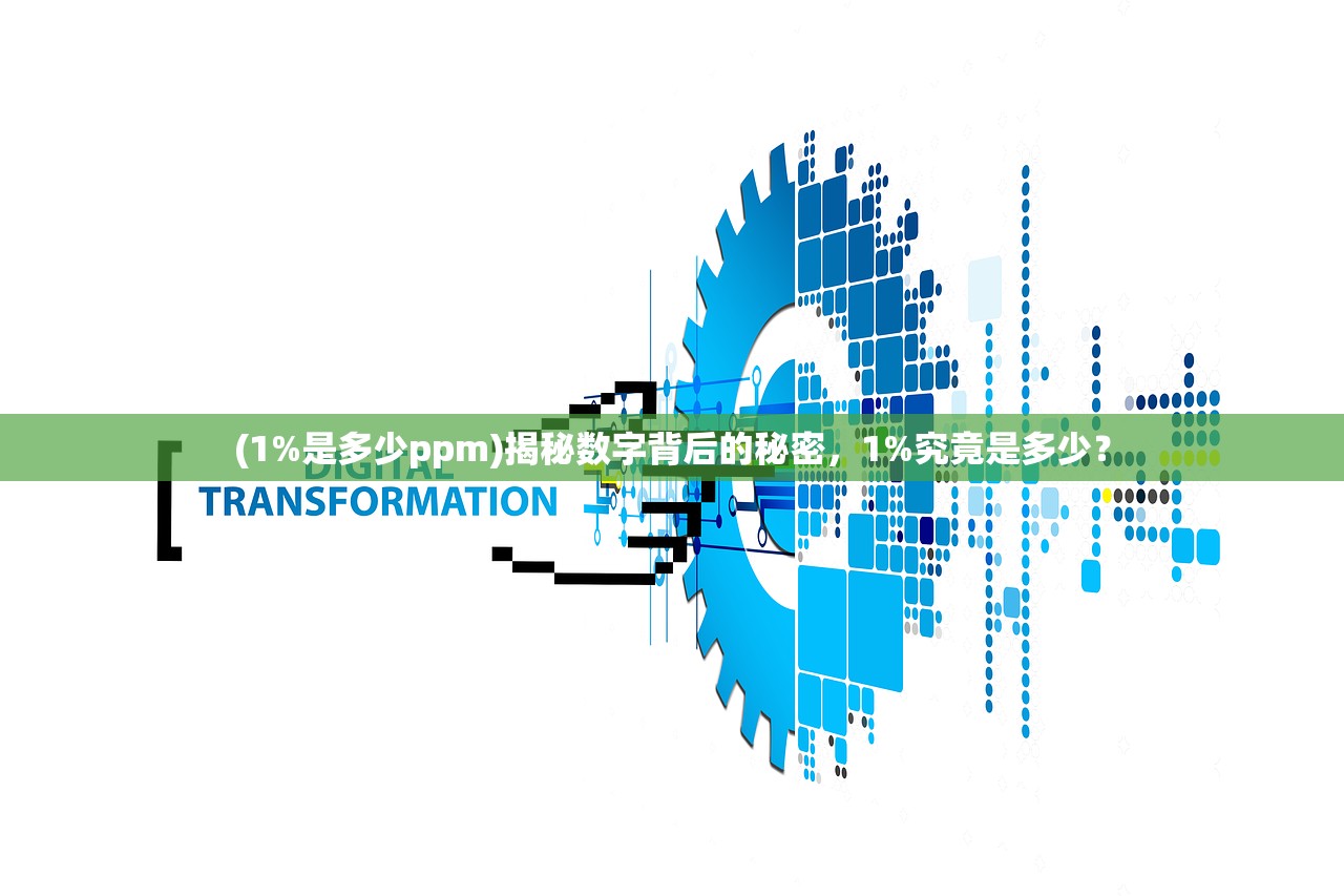 (1%是多少ppm)揭秘数字背后的秘密，1%究竟是多少？