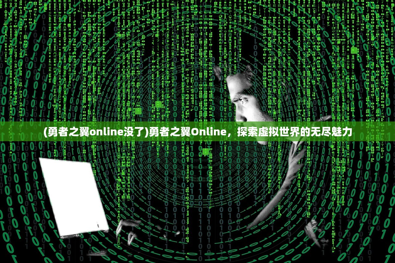 (勇者之翼online没了)勇者之翼Online，探索虚拟世界的无尽魅力