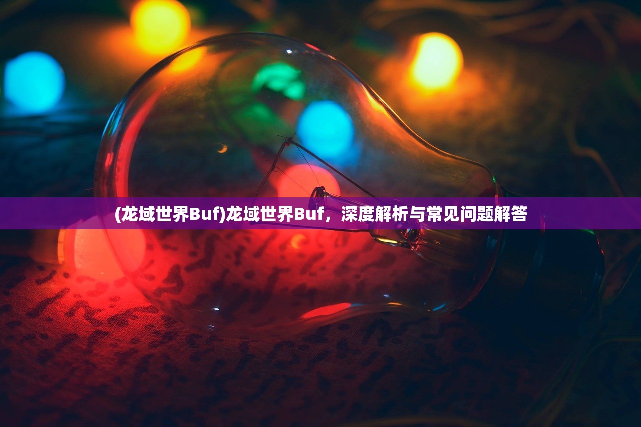 (龙域世界Buf)龙域世界Buf，深度解析与常见问题解答