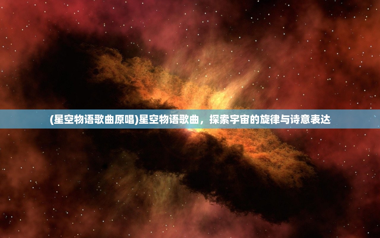 (星空物语歌曲原唱)星空物语歌曲，探索宇宙的旋律与诗意表达