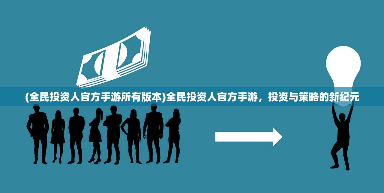 (全民投资人官方手游所有版本)全民投资人官方手游，投资与策略的新纪元