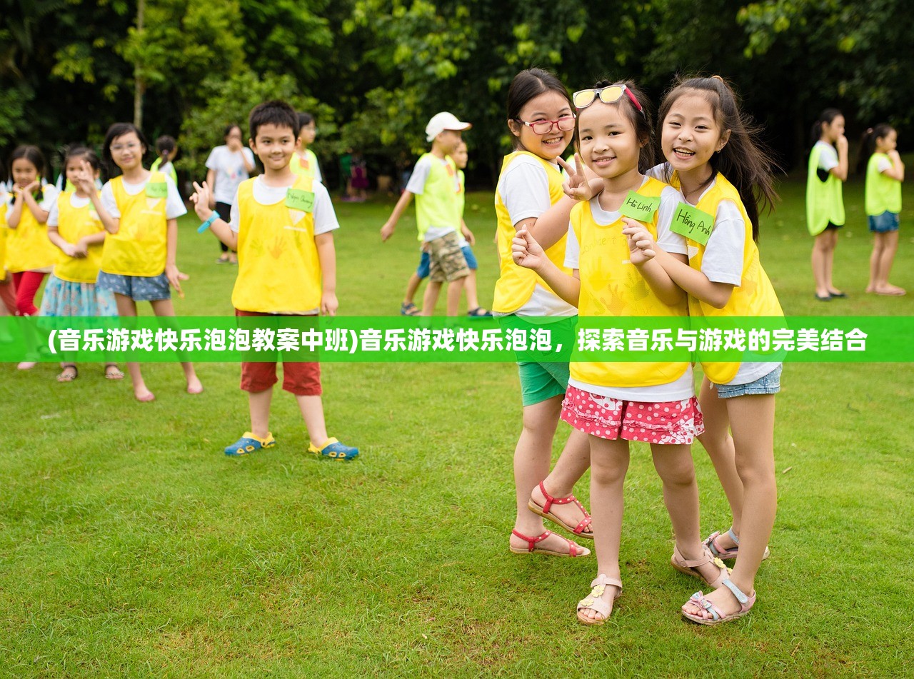 (音乐游戏快乐泡泡教案中班)音乐游戏快乐泡泡，探索音乐与游戏的完美结合