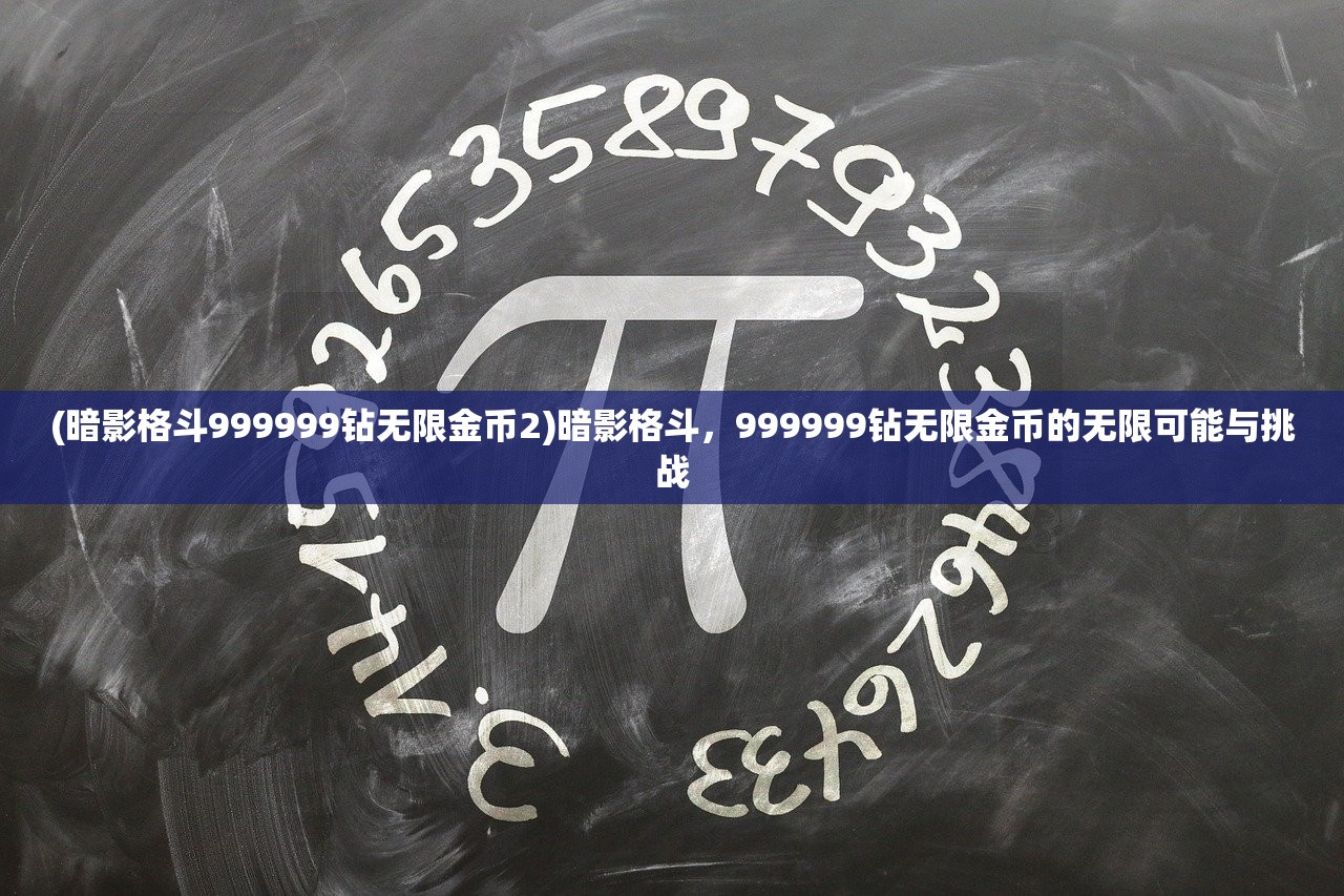 (暗影格斗999999钻无限金币2)暗影格斗，999999钻无限金币的无限可能与挑战