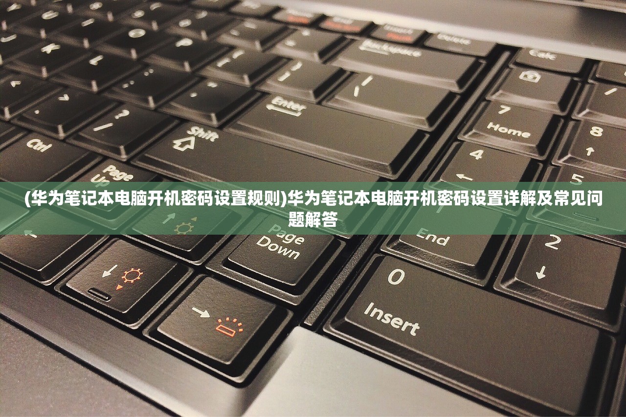 (华为笔记本电脑开机密码设置规则)华为笔记本电脑开机密码设置详解及常见问题解答