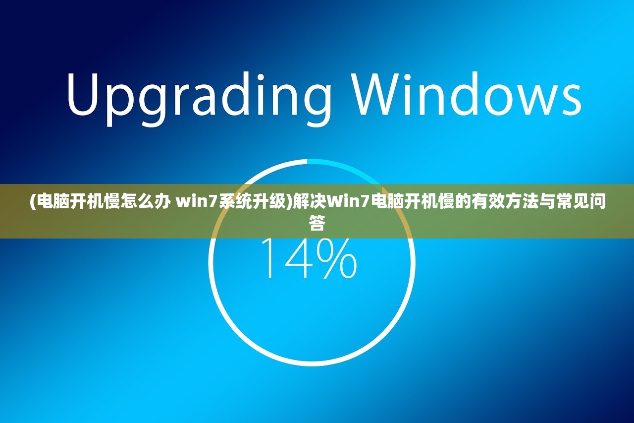 (电脑开机慢怎么办 win7系统升级)解决Win7电脑开机慢的有效方法与常见问答