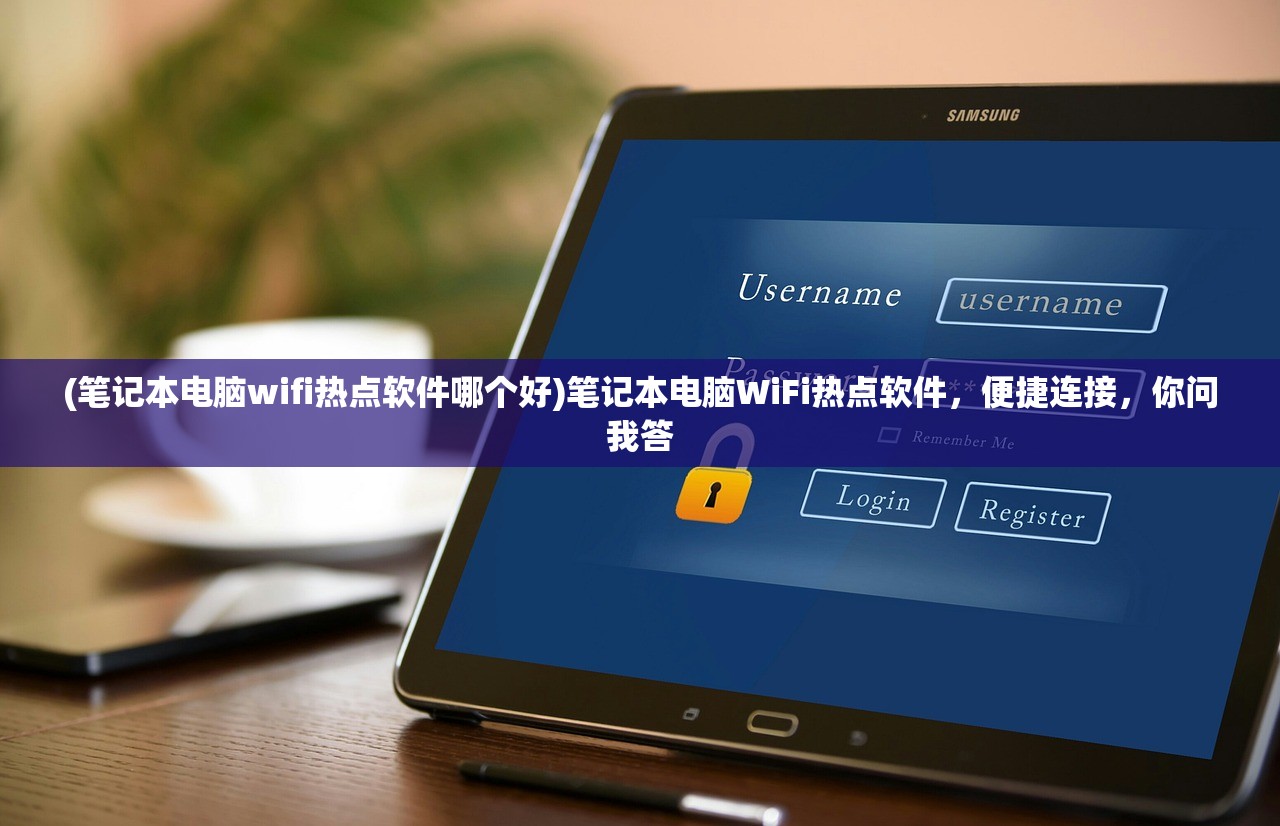 (笔记本电脑wifi热点软件哪个好)笔记本电脑WiFi热点软件，便捷连接，你问我答