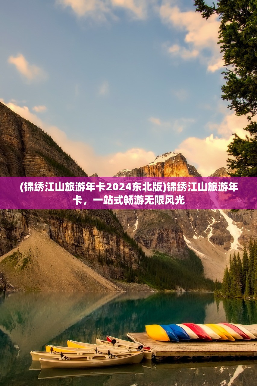 (锦绣江山旅游年卡2024东北版)锦绣江山旅游年卡，一站式畅游无限风光