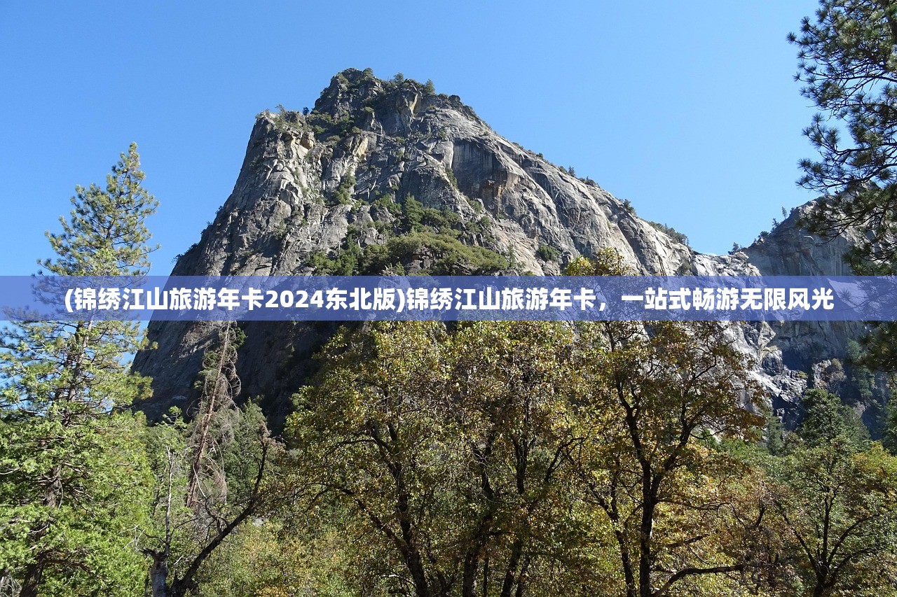 (锦绣江山旅游年卡2024东北版)锦绣江山旅游年卡，一站式畅游无限风光