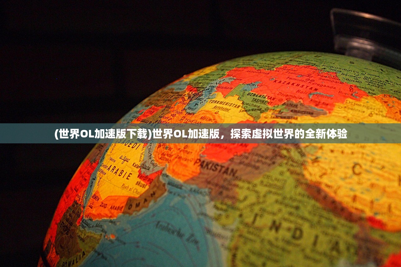 (世界OL加速版下载)世界OL加速版，探索虚拟世界的全新体验