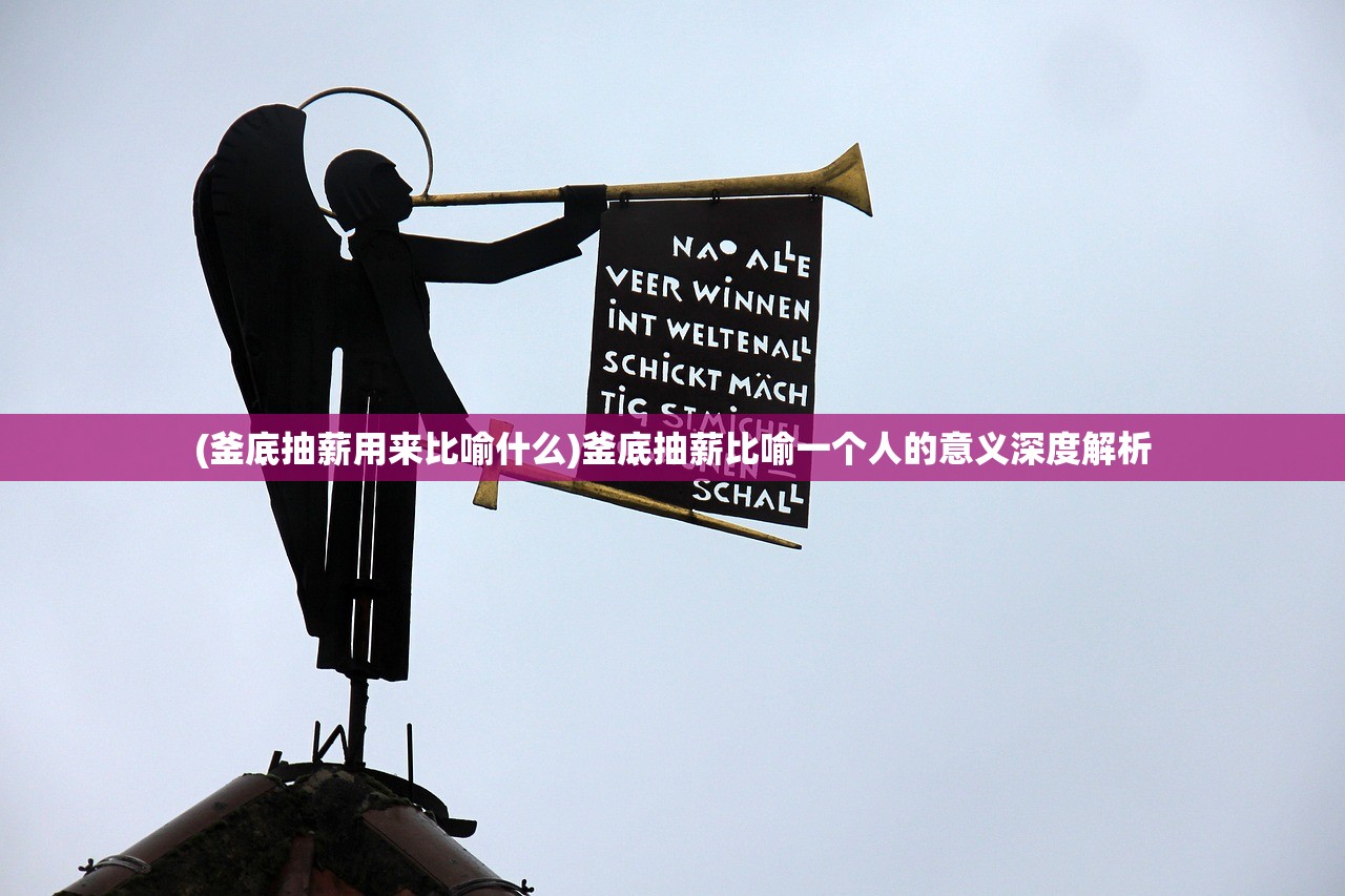 (釜底抽薪用来比喻什么)釜底抽薪比喻一个人的意义深度解析