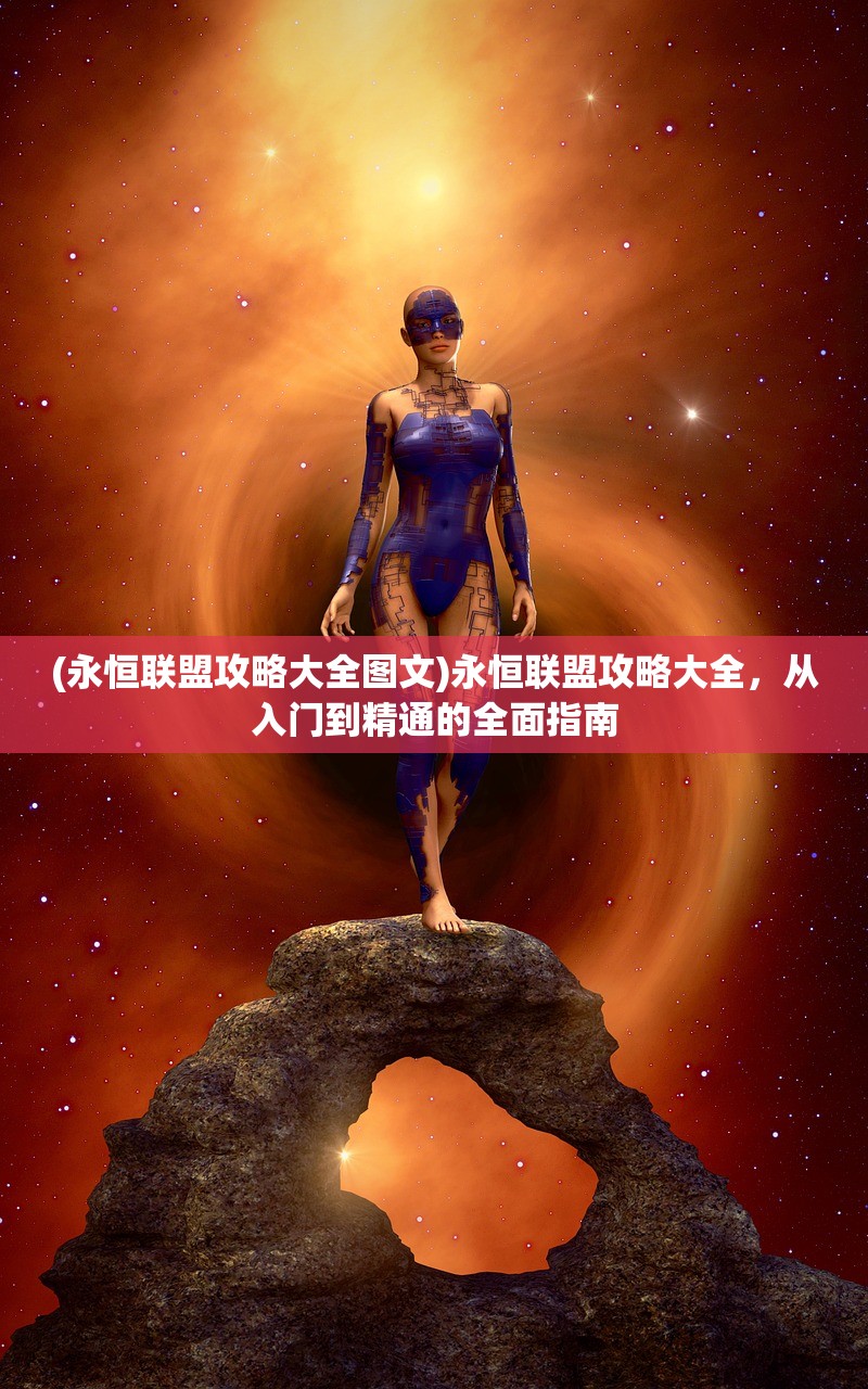 (永恒联盟攻略大全图文)永恒联盟攻略大全，从入门到精通的全面指南