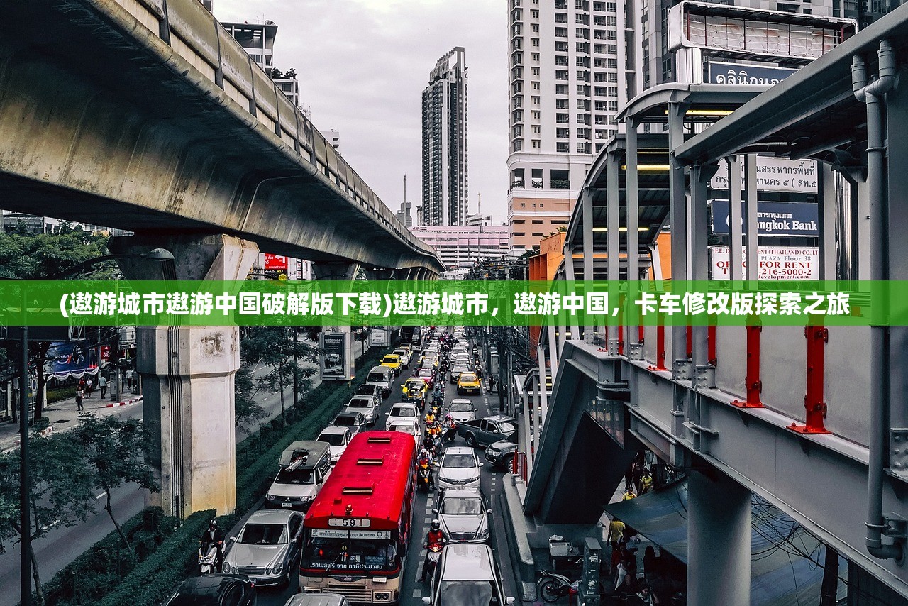 (遨游城市遨游中国破解版下载)遨游城市，遨游中国，卡车修改版探索之旅