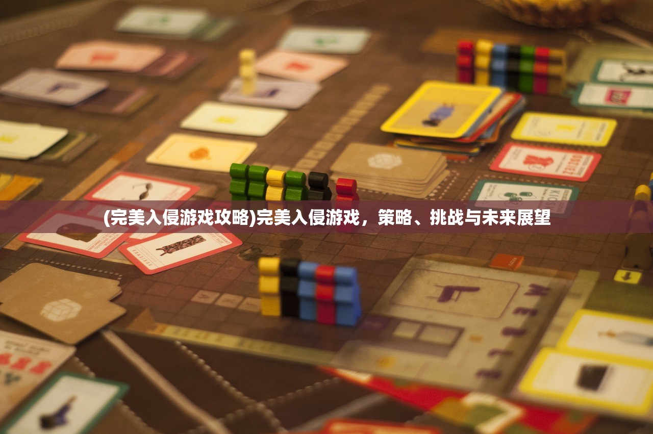 (完美入侵游戏攻略)完美入侵游戏，策略、挑战与未来展望